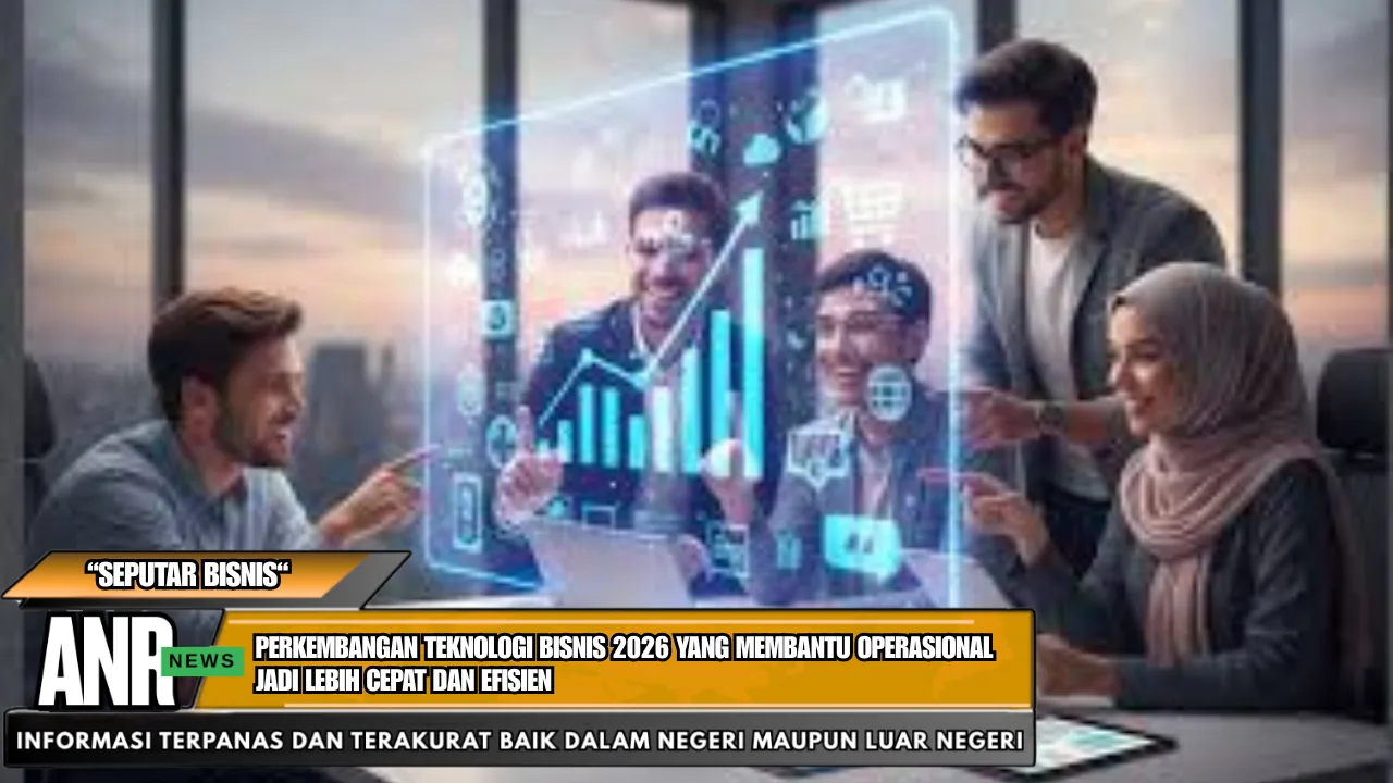 Perkembangan Teknologi Bisnis 2026 yang Membantu Operasional Jadi Lebih Cepat dan Efisien