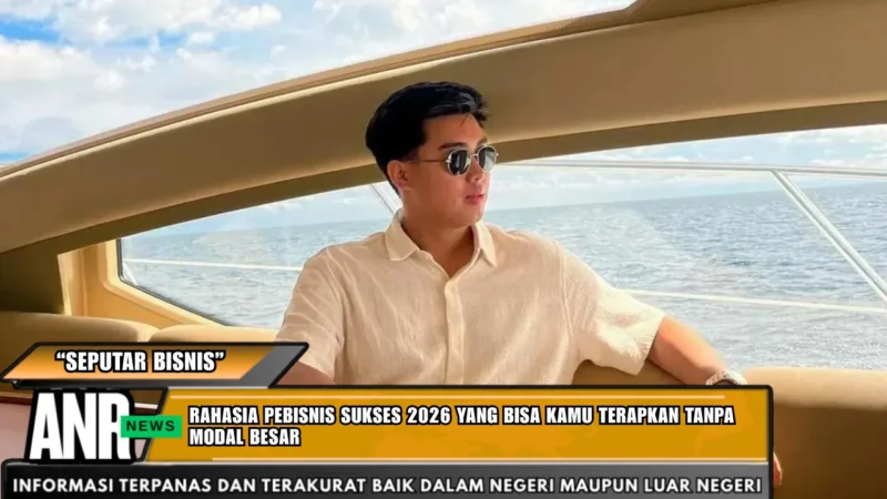 Rahasia Pebisnis Sukses 2026 yang Bisa Kamu Terapkan Tanpa Modal Besar
