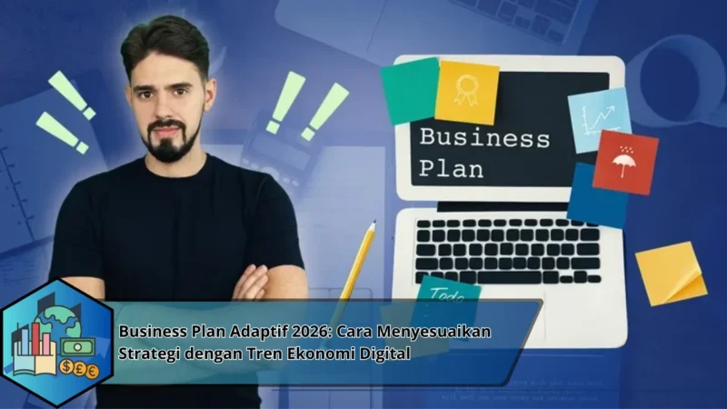 Business Plan Adaptif 2026: Cara Menyesuaikan Strategi dengan Tren Ekonomi Digital