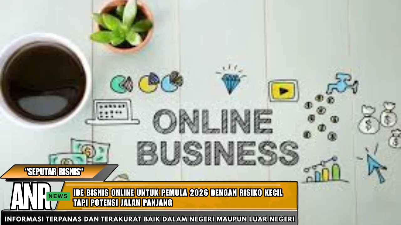 Ide Bisnis Online Untuk Pemula 2026 Dengan Risiko Kecil Tapi Potensi Jalan Panjang