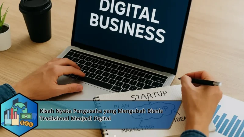 Kisah Nyata Pengusaha yang Mengubah Bisnis Tradisional Menjadi Digital