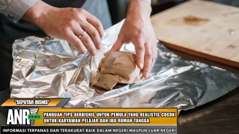 Panduan tips berbisnis untuk pemula yang realistis cocok untuk karyawan pelajar dan ibu rumah tangga
