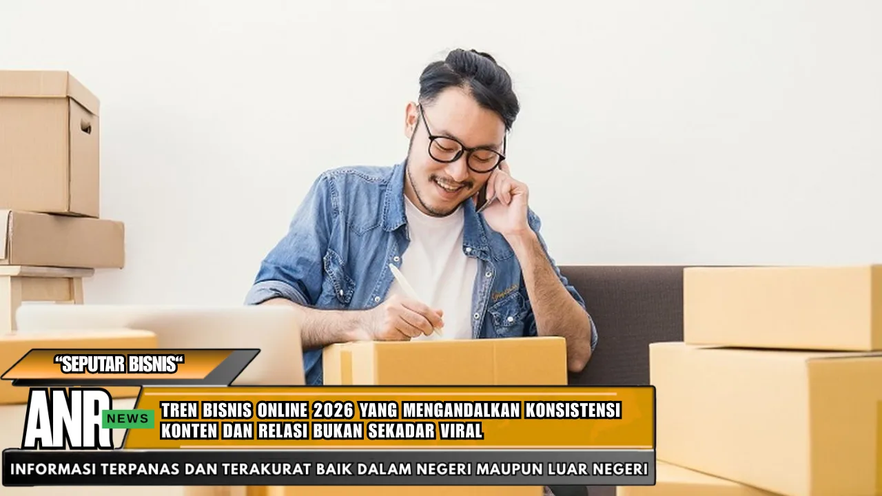 Tren bisnis online 2026 yang mengandalkan konsistensi konten dan relasi bukan sekadar viral