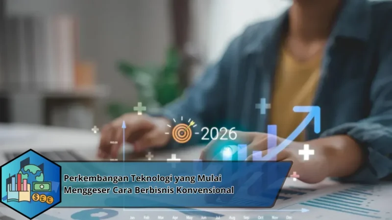 Perkembangan Teknologi yang Mulai Menggeser Cara Berbisnis Konvensional