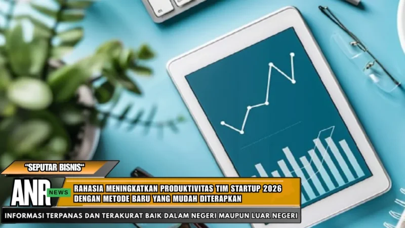 Rahasia Meningkatkan Produktivitas Tim Startup 2026 dengan Metode Baru yang Mudah Diterapkan