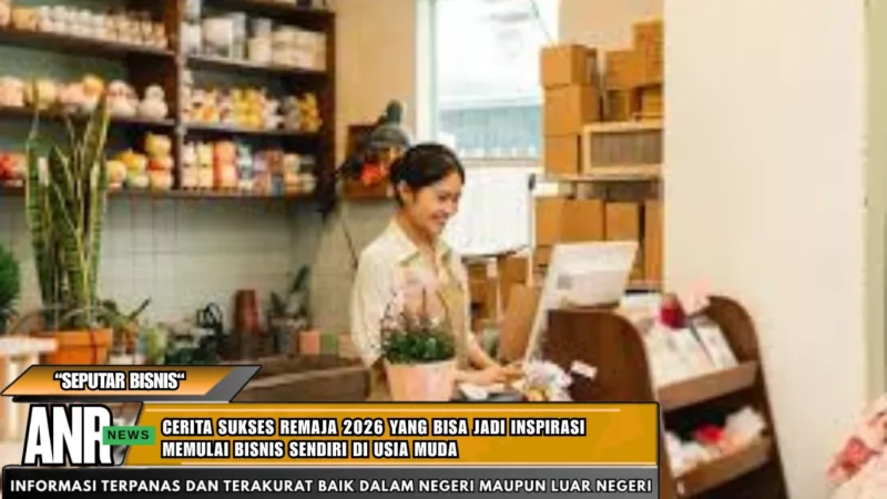 Cerita Sukses Remaja 2026 yang Bisa Jadi Inspirasi Memulai Bisnis Sendiri di Usia Muda