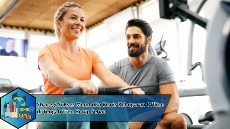 Strategi Sukses Membuka Bisnis Kebugaran Offline di Tengah Tren Hidup Sehat