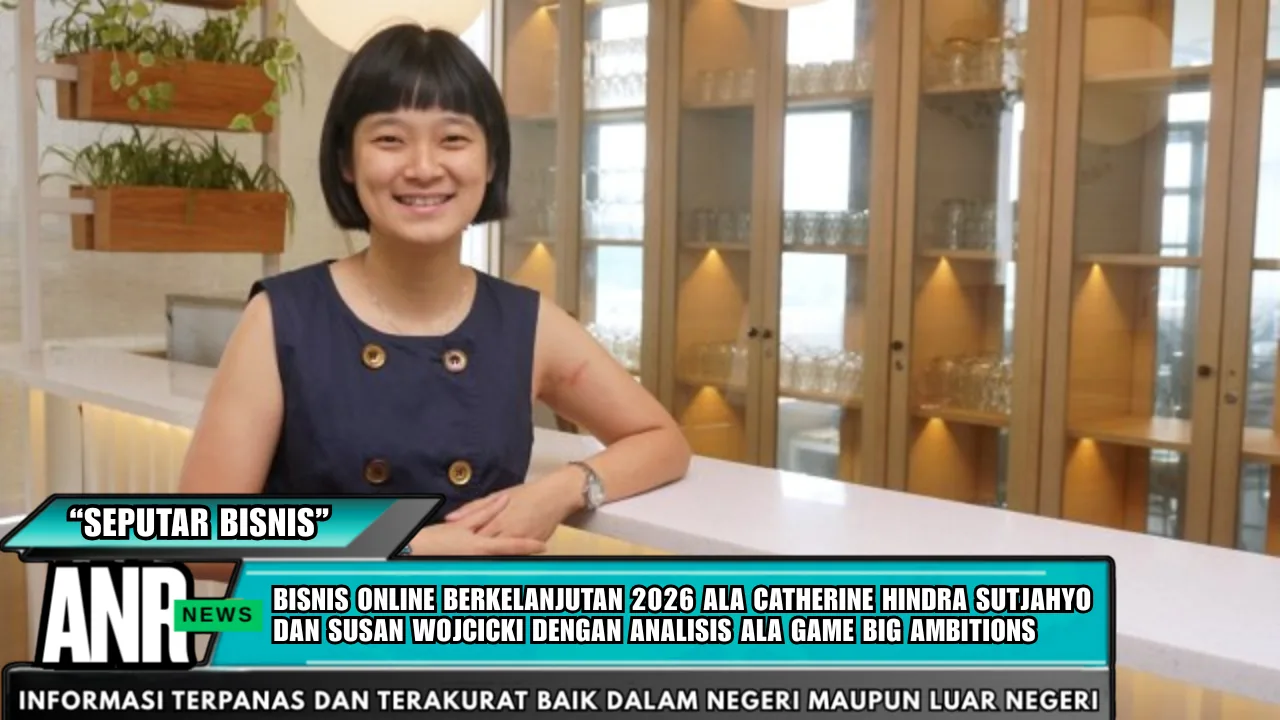 Bisnis Online Berkelanjutan 2026 ala Catherine Hindra Sutjahyo dan Susan Wojcicki dengan Analisis ala Game Big Ambitions