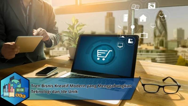 Tren Bisnis Kreatif Modern yang Menggabungkan Teknologi dan Ide Unik