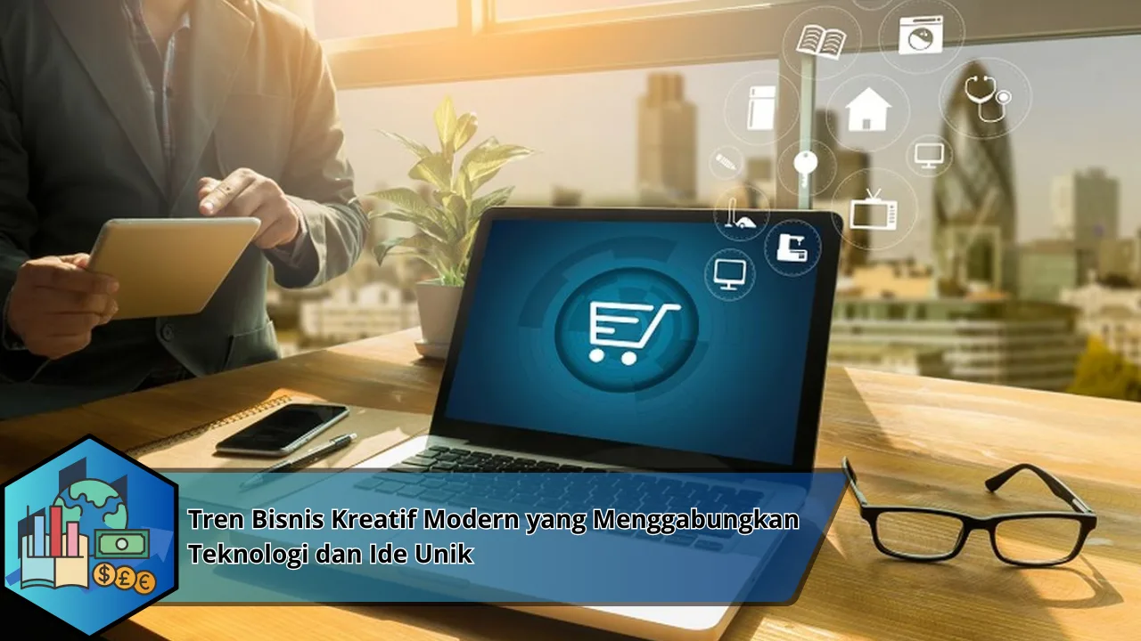 Tren Bisnis Kreatif Modern yang Menggabungkan Teknologi dan Ide Unik