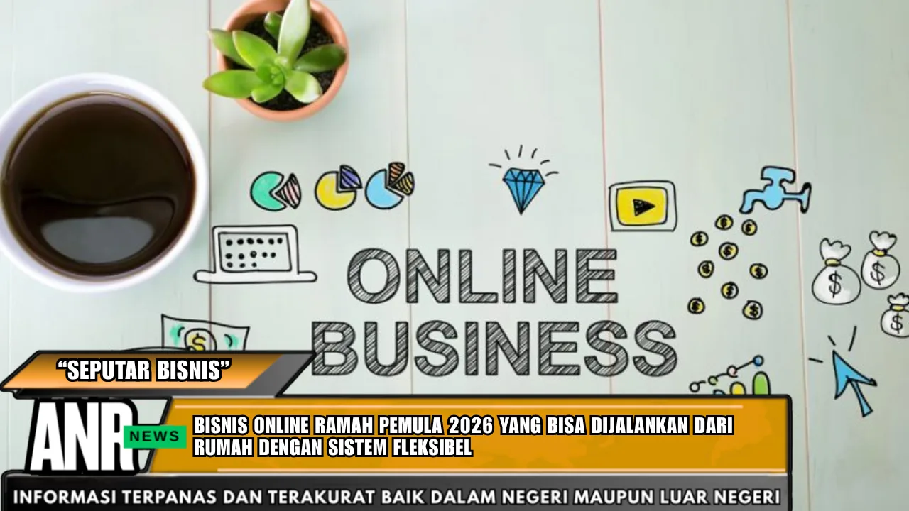 Bisnis Online Ramah Pemula 2026 Yang Bisa Dijalankan Dari Rumah Dengan Sistem Fleksibel