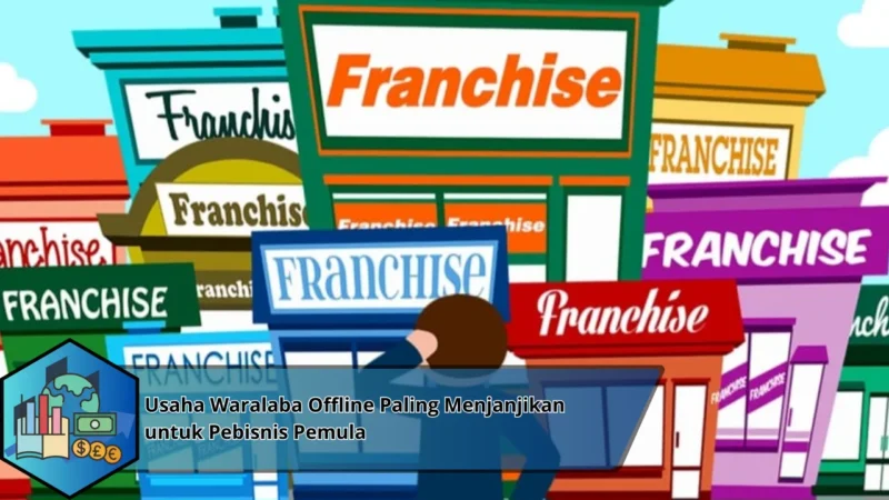 Usaha Waralaba Offline Paling Menjanjikan untuk Pebisnis Pemula
