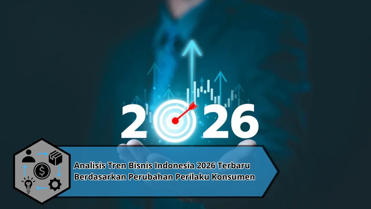 Analisis Tren Bisnis Indonesia 2026 Terbaru Berdasarkan Perubahan Perilaku Konsumen