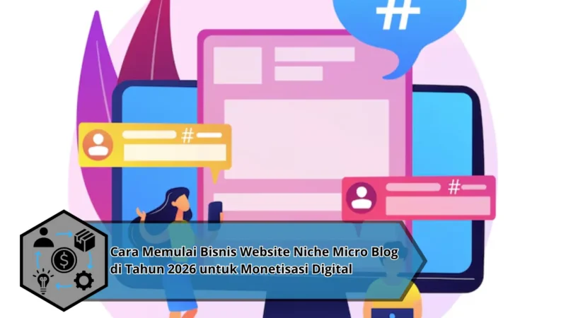 Cara Memulai Bisnis Website Niche Micro Blog di Tahun 2026 untuk Monetisasi Digital
