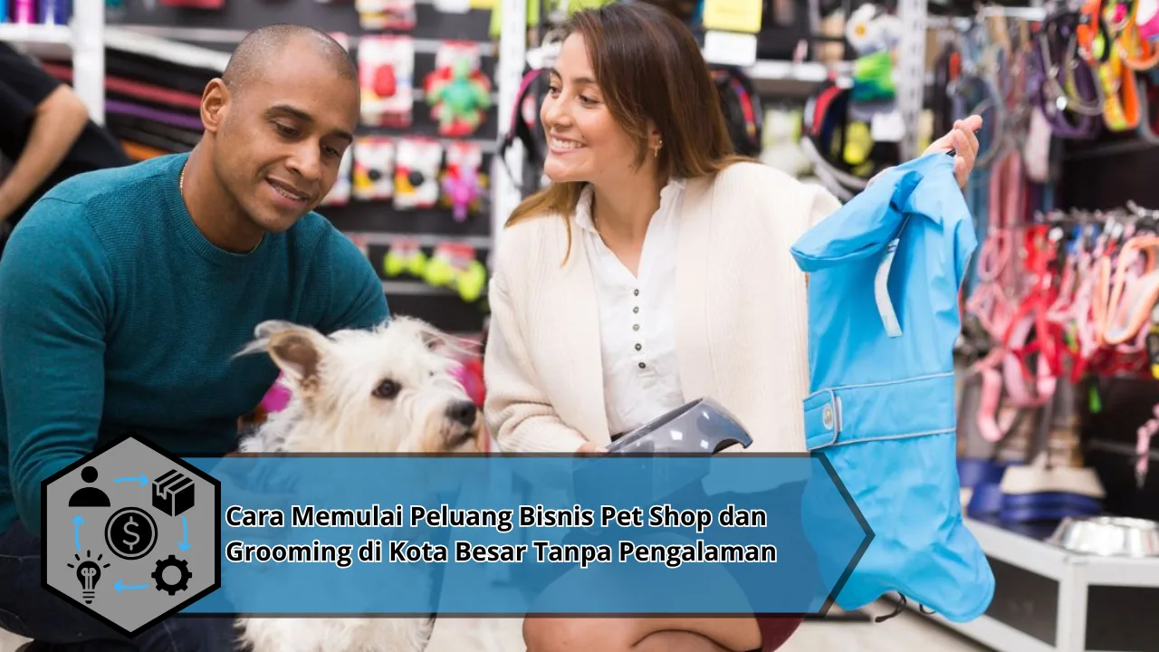 Cara Memulai Peluang Bisnis Pet Shop dan Grooming di Kota Besar Tanpa Pengalaman