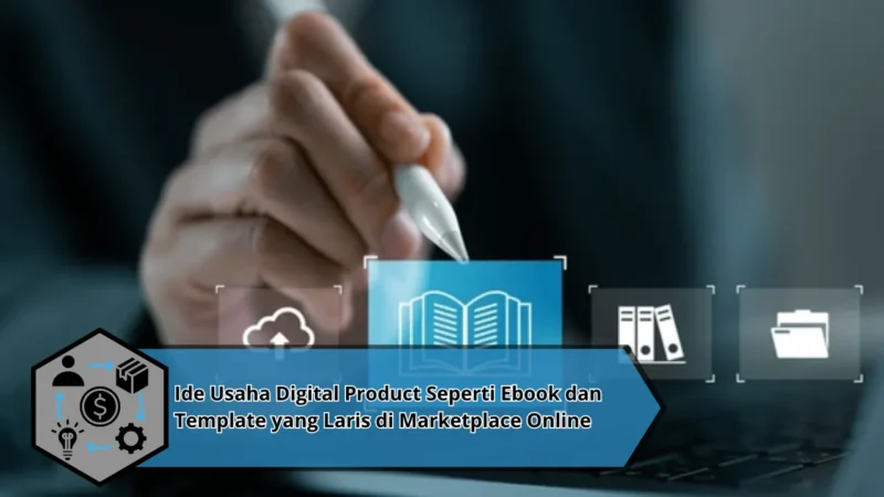 Ide Usaha Digital Product Seperti Ebook dan Template yang Laris di Marketplace Online