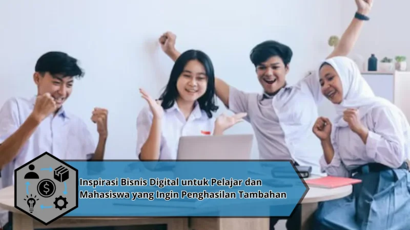 Inspirasi Bisnis Digital untuk Pelajar dan Mahasiswa yang Ingin Penghasilan Tambahan