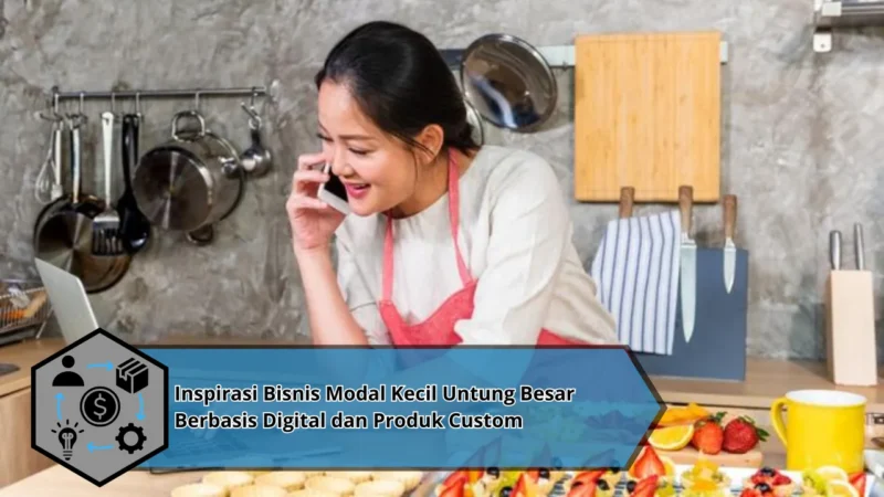 Inspirasi Bisnis Modal Kecil Untung Besar Berbasis Digital dan Produk Custom