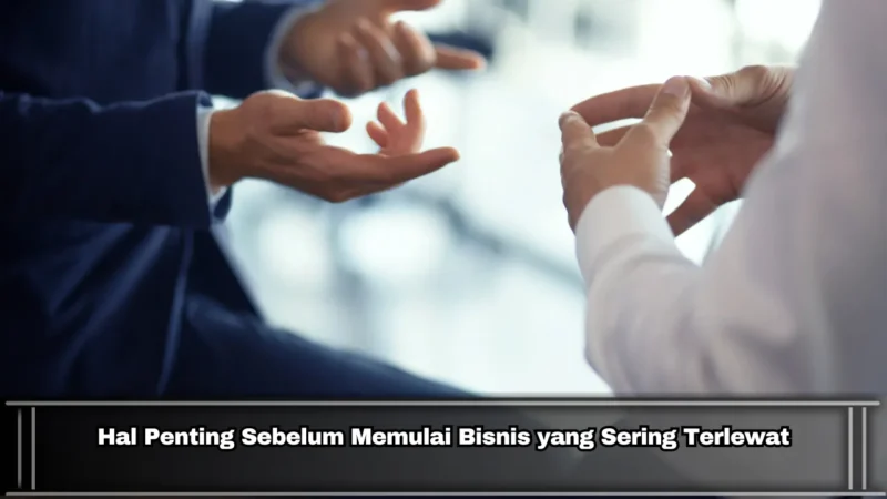 Hal Penting Sebelum Memulai Bisnis yang Sering Terlewat