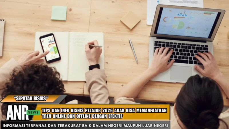 Tips dan Info Bisnis Pelajar 2026 Agar Bisa Memanfaatkan Tren Online dan Offline Dengan Efektif
