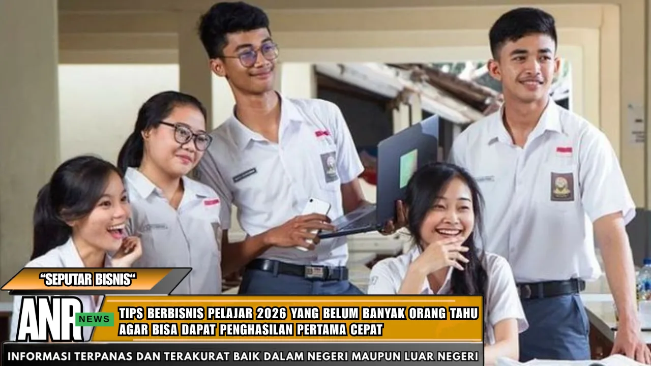 Tips Berbisnis Pelajar 2026 yang Belum Banyak Orang Tahu Agar Bisa Dapat Penghasilan Pertama Cepat