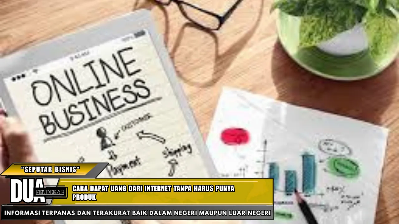 Cara Dapat Uang dari Internet Tanpa Harus Punya Produk