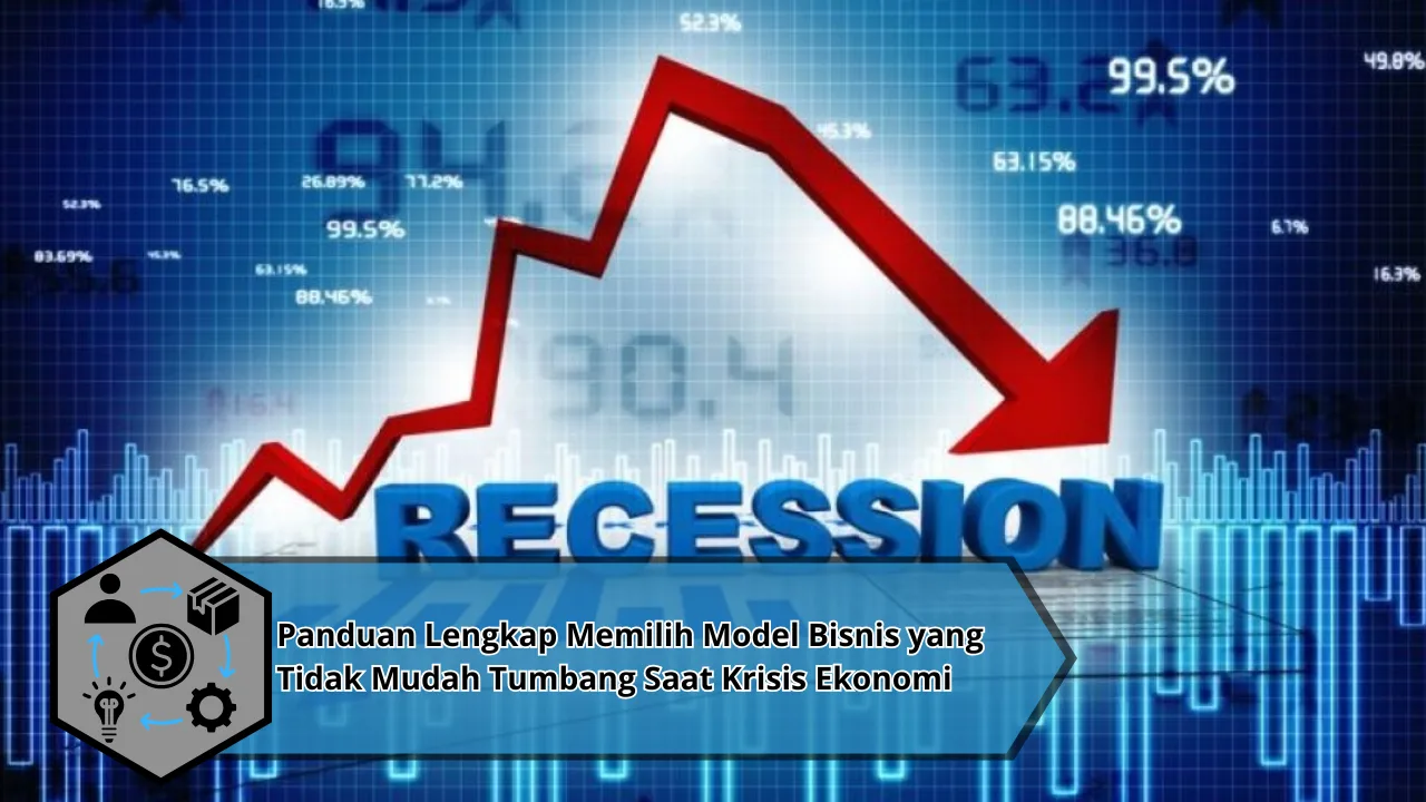 Panduan Lengkap Memilih Model Bisnis yang Tidak Mudah Tumbang Saat Krisis Ekonomi