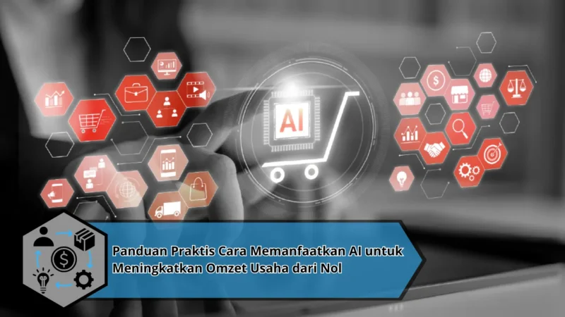 Panduan Praktis Cara Memanfaatkan AI untuk Meningkatkan Omzet Usaha dari Nol