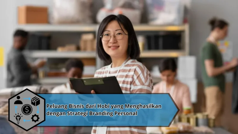 Peluang Bisnis dari Hobi yang Menghasilkan dengan Strategi Branding Personal