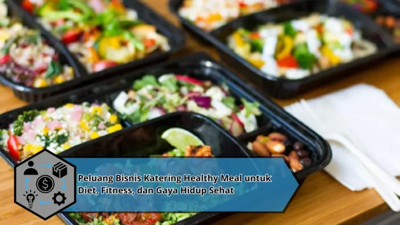 Peluang Bisnis Katering Healthy Meal untuk Diet, Fitness, dan Gaya Hidup Sehat