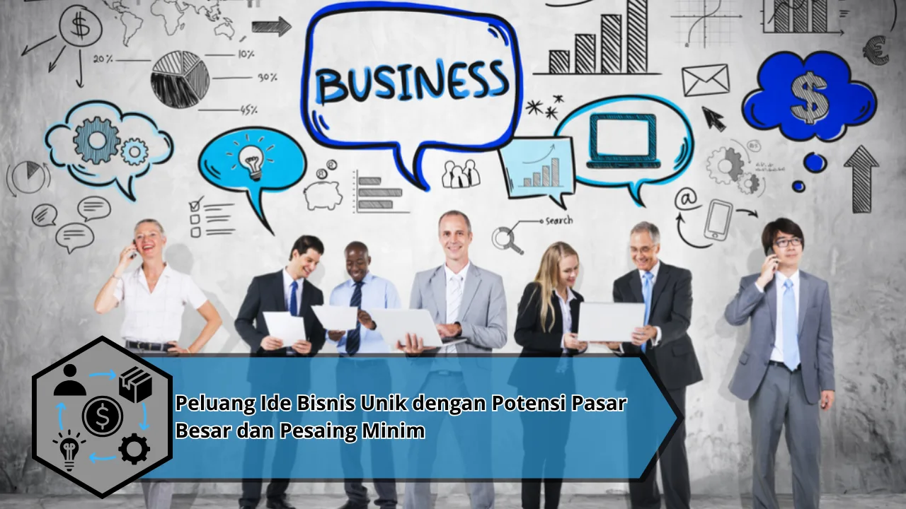 Peluang Ide Bisnis Unik dengan Potensi Pasar Besar dan Pesaing Minim