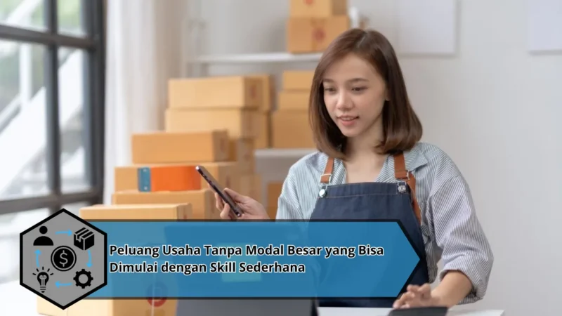 Peluang Usaha Tanpa Modal Besar yang Bisa Dimulai dengan Skill Sederhana