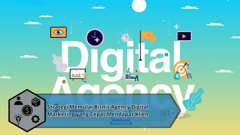 Strategi Memulai Bisnis Agency Digital Marketing yang Cepat Mendapat Klien