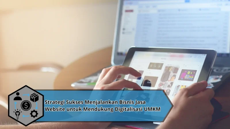 Strategi Sukses Menjalankan Bisnis Jasa Website untuk Mendukung Digitalisasi UMKM