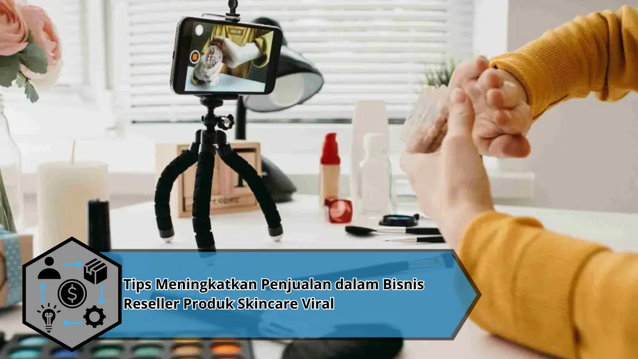 Tips Meningkatkan Penjualan dalam Bisnis Reseller Produk Skincare Viral