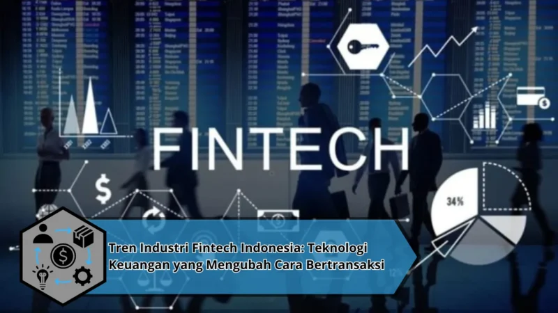 Tren Industri Fintech Indonesia: Teknologi Keuangan yang Mengubah Cara Bertransaksi