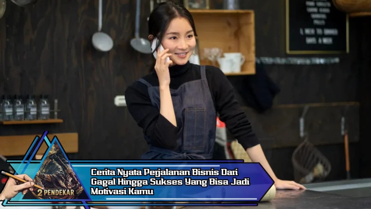 Cerita Nyata Perjalanan Bisnis Dari Gagal Hingga Sukses Yang Bisa Jadi Motivasi Kamu