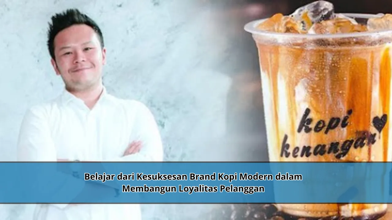 Belajar dari Kesuksesan Brand Kopi Modern dalam Membangun Loyalitas Pelanggan
