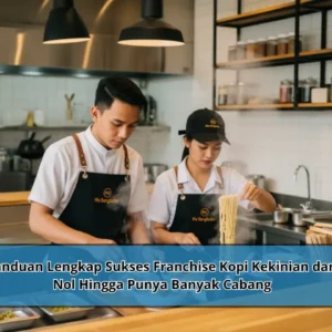 Panduan Lengkap Sukses Franchise Kopi Kekinian dari Nol Hingga Punya Banyak Cabang