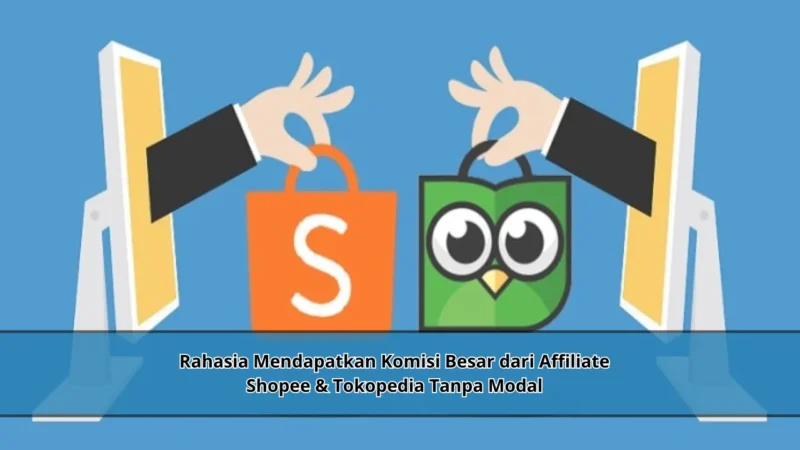 Rahasia Mendapatkan Komisi Besar dari Affiliate Shopee & Tokopedia Tanpa Modal