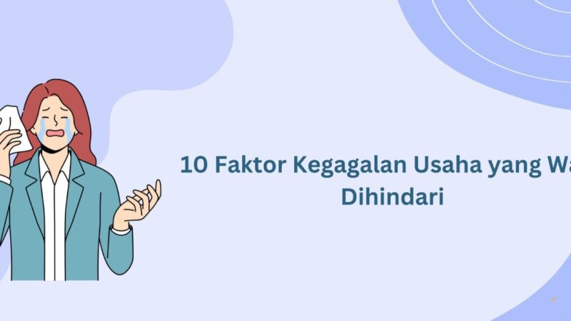 10 Faktor Kegagalan Usaha yang Harus Dihindari oleh Pebisnis Pemula