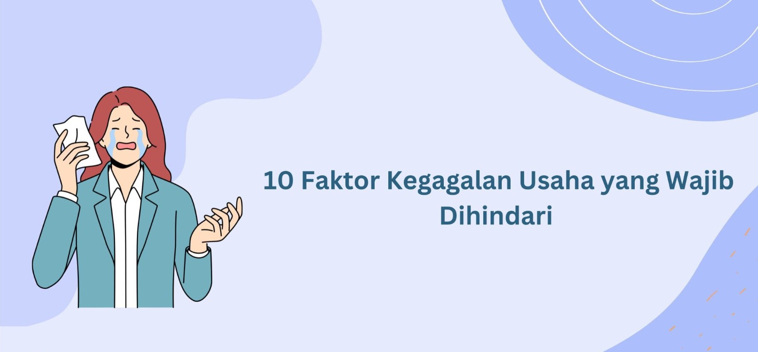 10 Faktor Kegagalan Usaha yang Harus Dihindari oleh Pebisnis Pemula