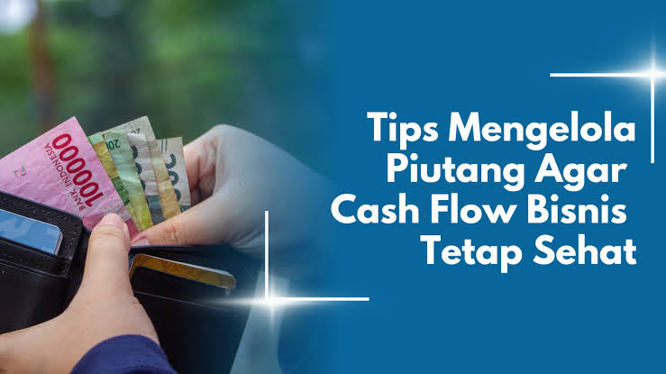 Cara Mengelola Piutang Usaha Agar Arus Kas Tetap Lancar dan Bisnis Tidak Kehabisan Uang